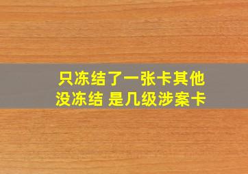 只冻结了一张卡其他没冻结 是几级涉案卡